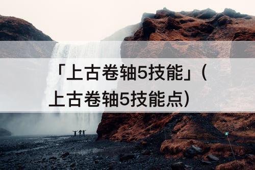 「上古卷轴5技能」(上古卷轴5技能点)
