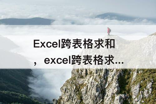 Excel跨表格求和，excel跨表格求和函数